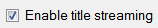 5. Title streaming checkbox