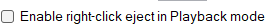 7. Enable right click eject in Playback mode