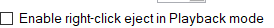 7. Enable right click eject in Playback mode