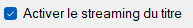 Activer le streaming du titre