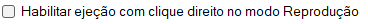 Habilitar ejeção com clique direito no modo Reprodução