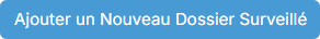Bouton Ajouter un Nouveau Dossier Surveillé