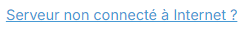 Serveur non connecté à Internet ?
